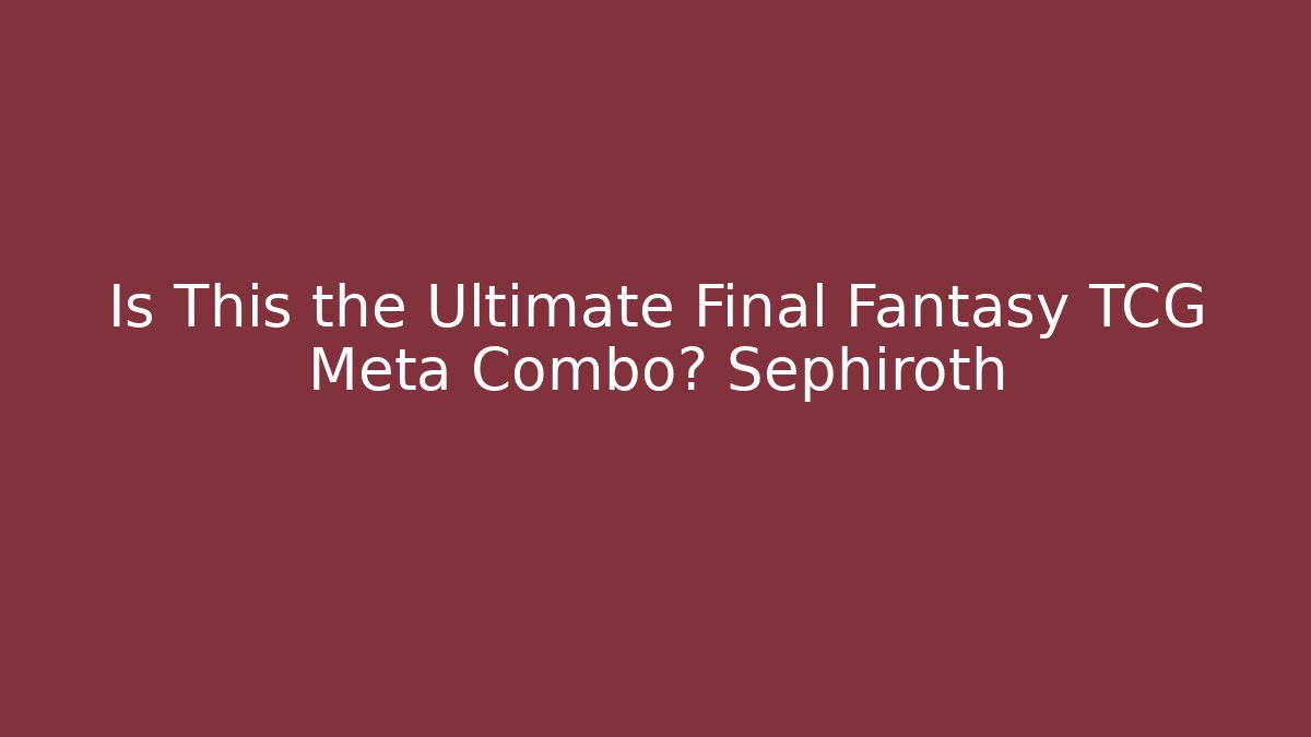Is This the Ultimate Final Fantasy TCG Meta Combo? Sephiroth - Critter Realm