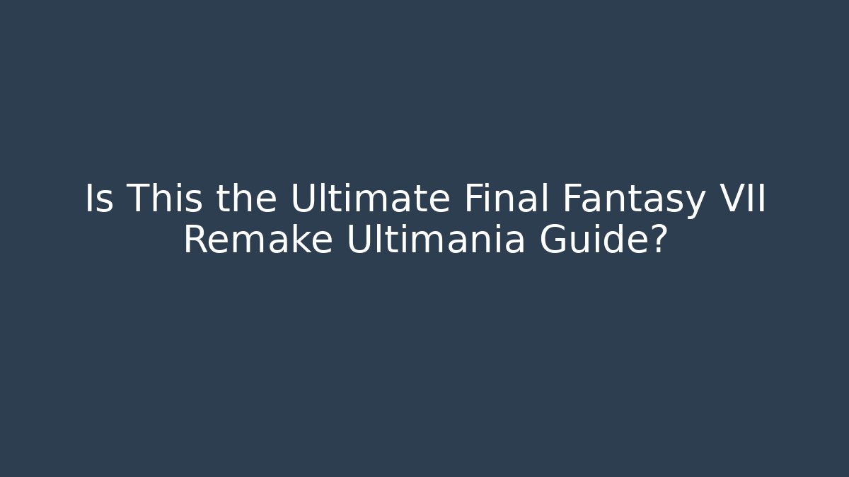 Is This the Ultimate Final Fantasy VII Remake Ultimania Guide?