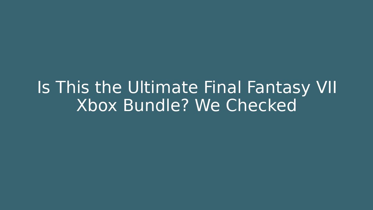Is This the Ultimate Final Fantasy VII Xbox Bundle? We Checked - Critter Realm