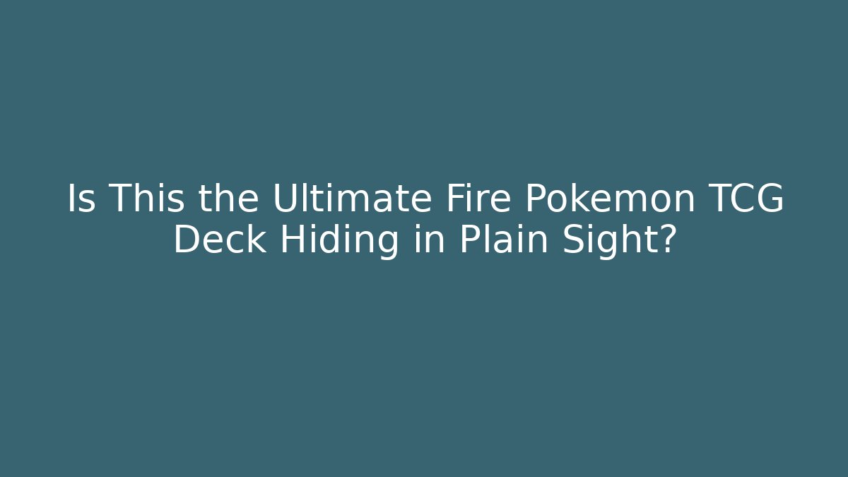 Is This the Ultimate Fire Pokémon TCG Deck Hiding in Plain Sight? - Critter Realm
