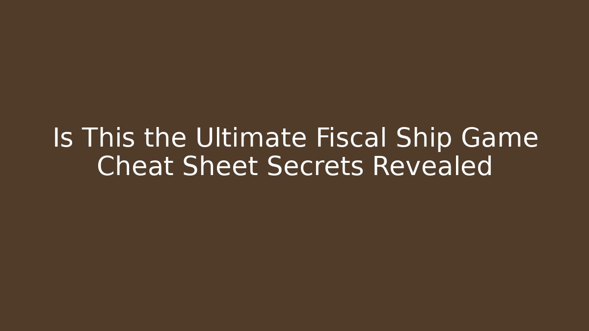 Is This the Ultimate Fiscal Ship Game Cheat Sheet Secrets Revealed