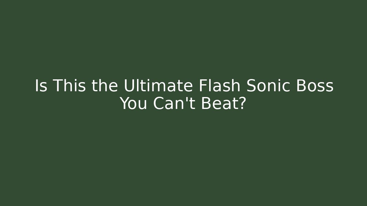 Is This the Ultimate Flash Sonic Boss You Can’t Beat?