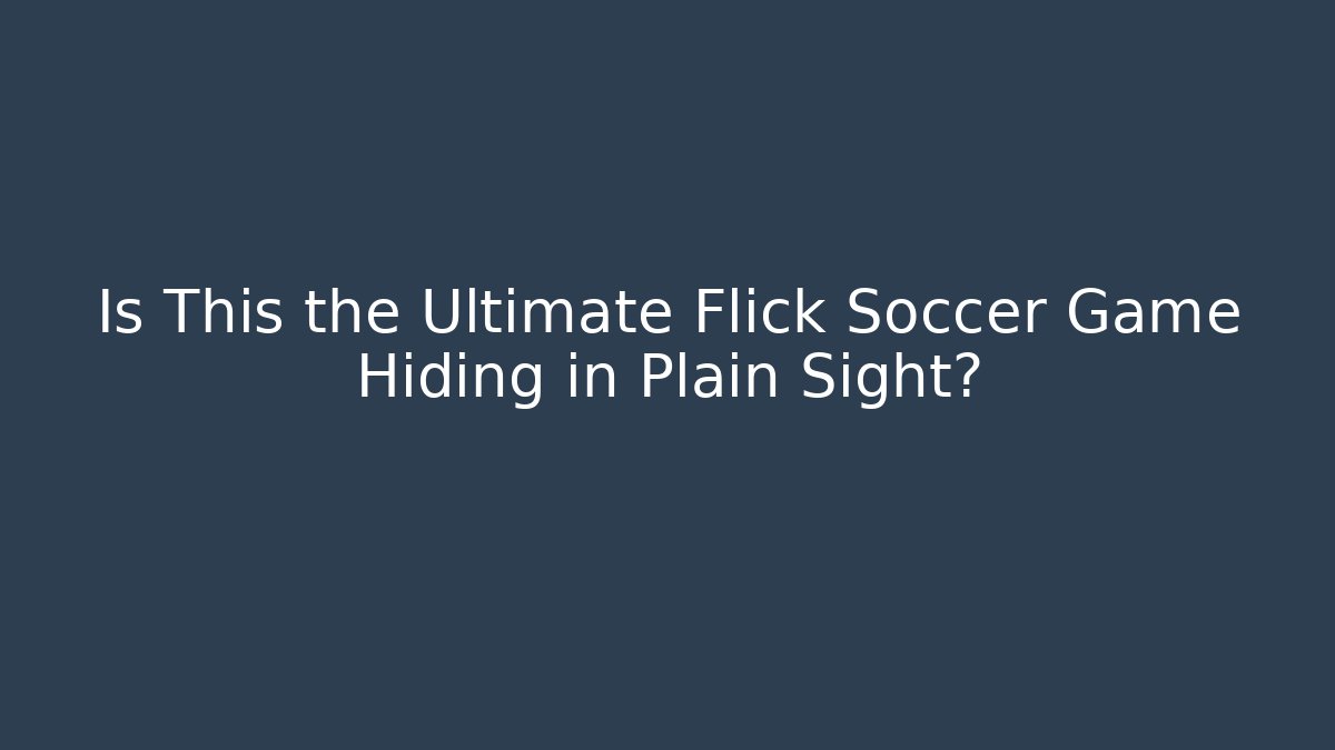 Is This the Ultimate Flick Soccer Game Hiding in Plain Sight?