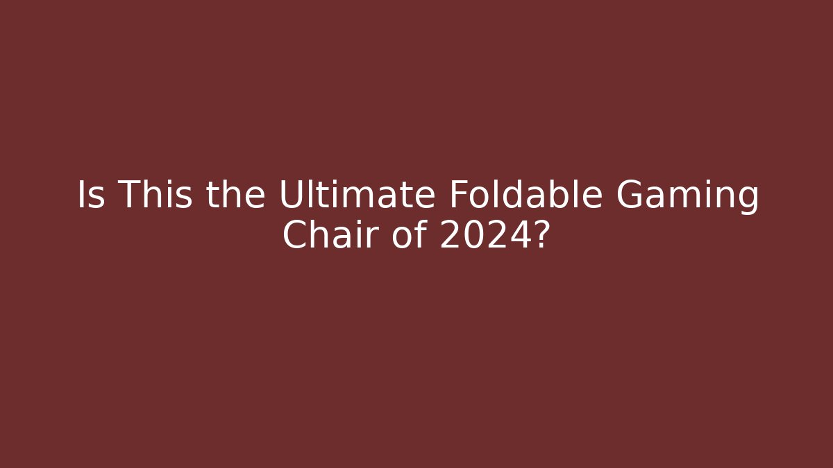 Is This the Ultimate Foldable Gaming Chair of 2024?