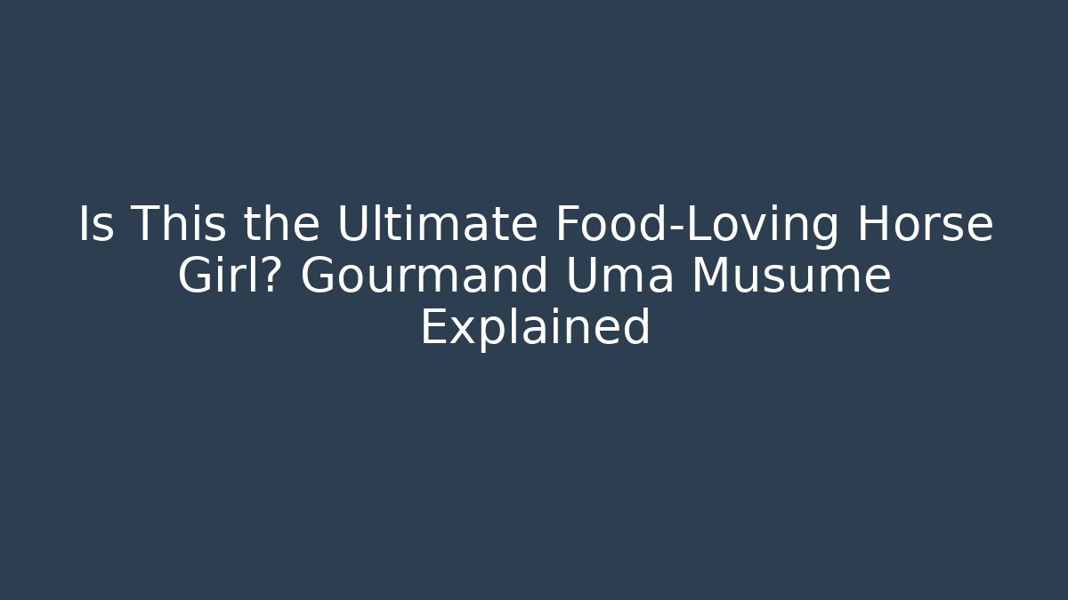 Is This the Ultimate Food-Loving Horse Girl? Gourmand Uma Musume Explained