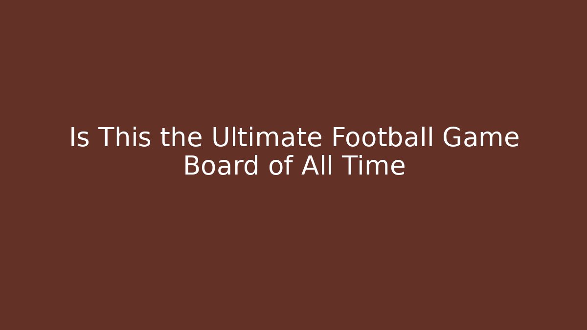 Is This the Ultimate Football Game Board of All Time