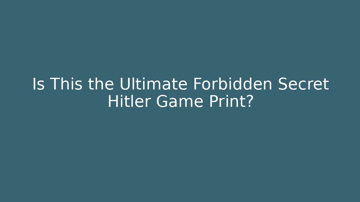 Is This the Ultimate Forbidden Secret Hitler Game Print?