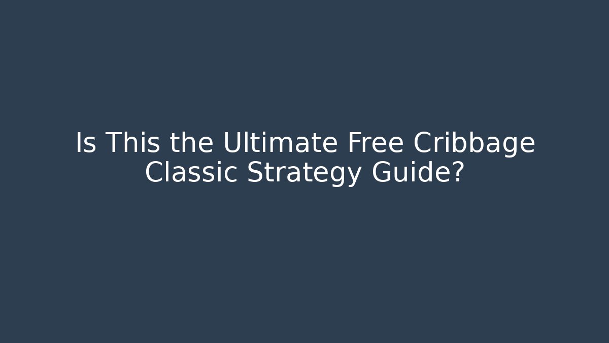 Is This the Ultimate Free Cribbage Classic Strategy Guide?