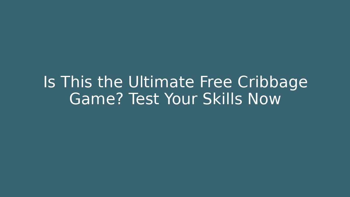 Is This the Ultimate Free Cribbage Game? Test Your Skills Now