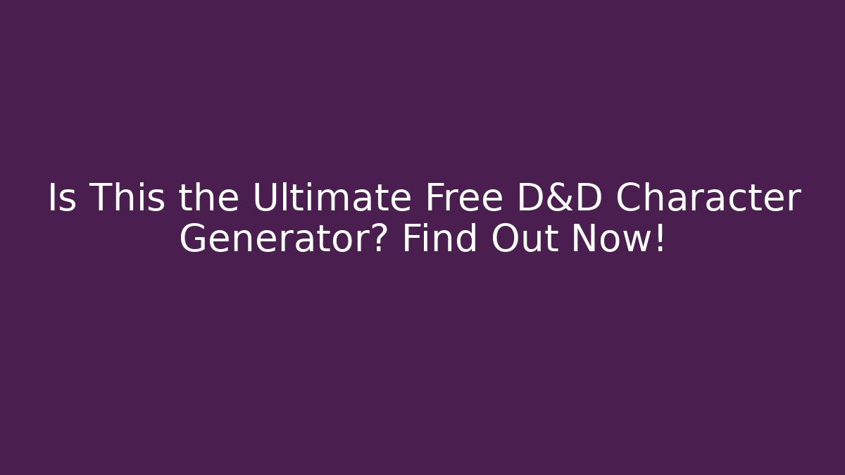 Is This the Ultimate Free D&D Character Generator? Find Out Now!