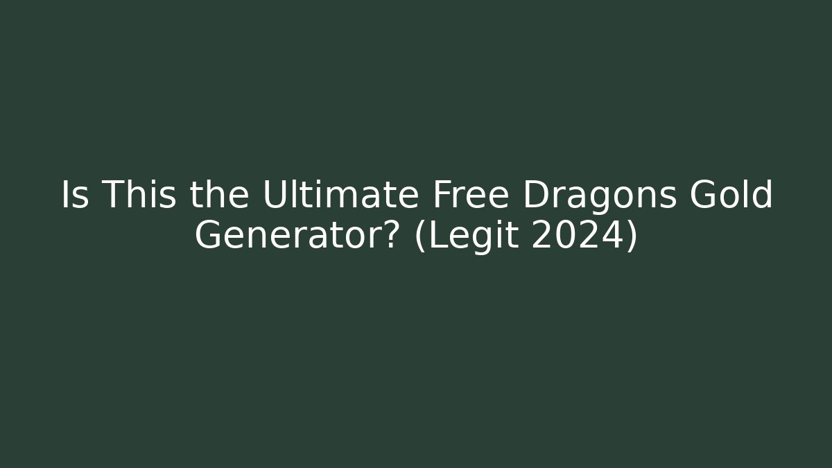 Is This the Ultimate Free Dragons Gold Generator? (Legit 2024) - Critter Realm