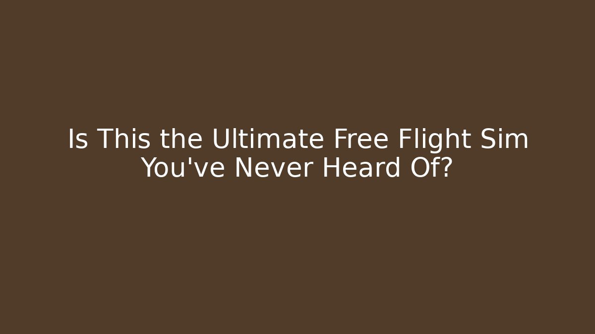 Is This the Ultimate Free Flight Sim You’ve Never Heard Of?