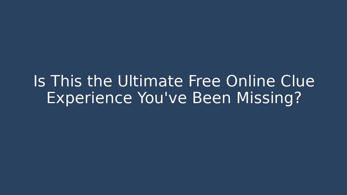 Is This the Ultimate Free Online Clue Experience You've Been Missing?