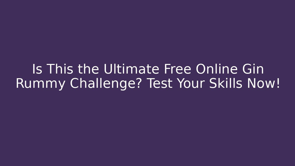 Is This the Ultimate Free Online Gin Rummy Challenge? Test Your Skills Now!