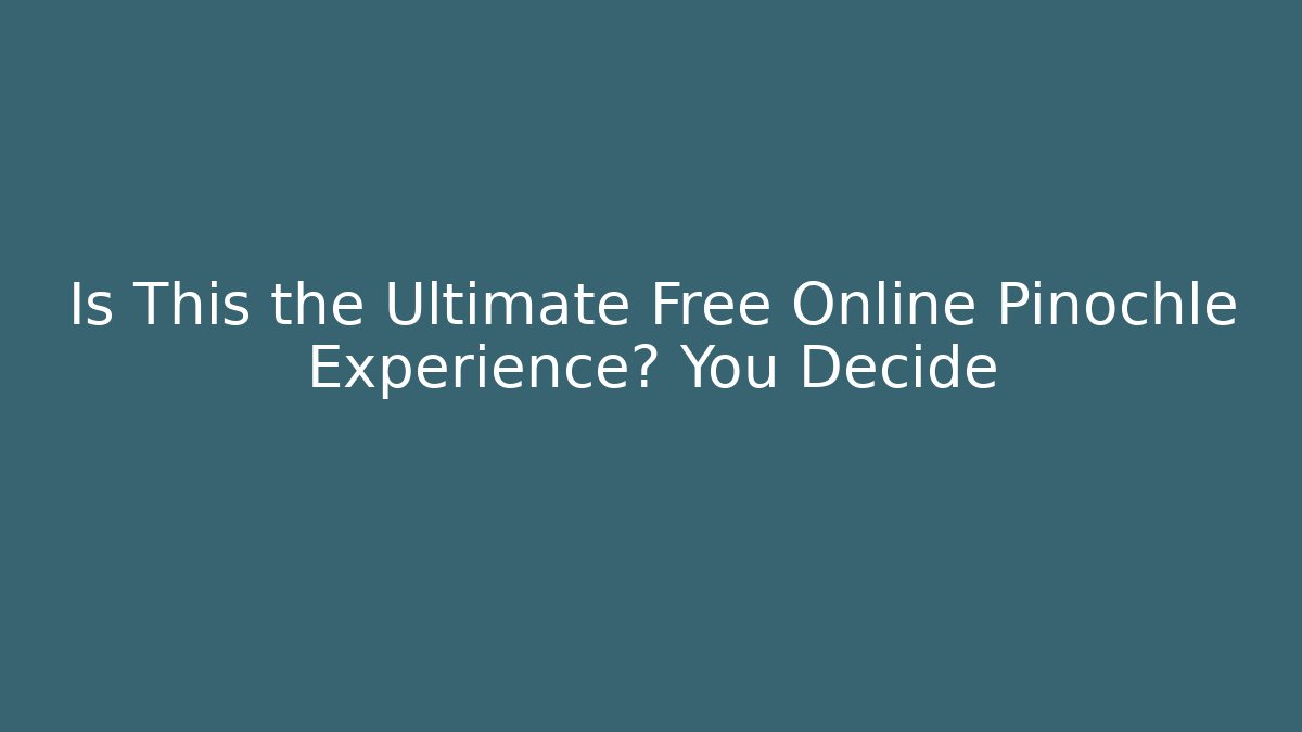 Is This the Ultimate Free Online Pinochle Experience? You Decide