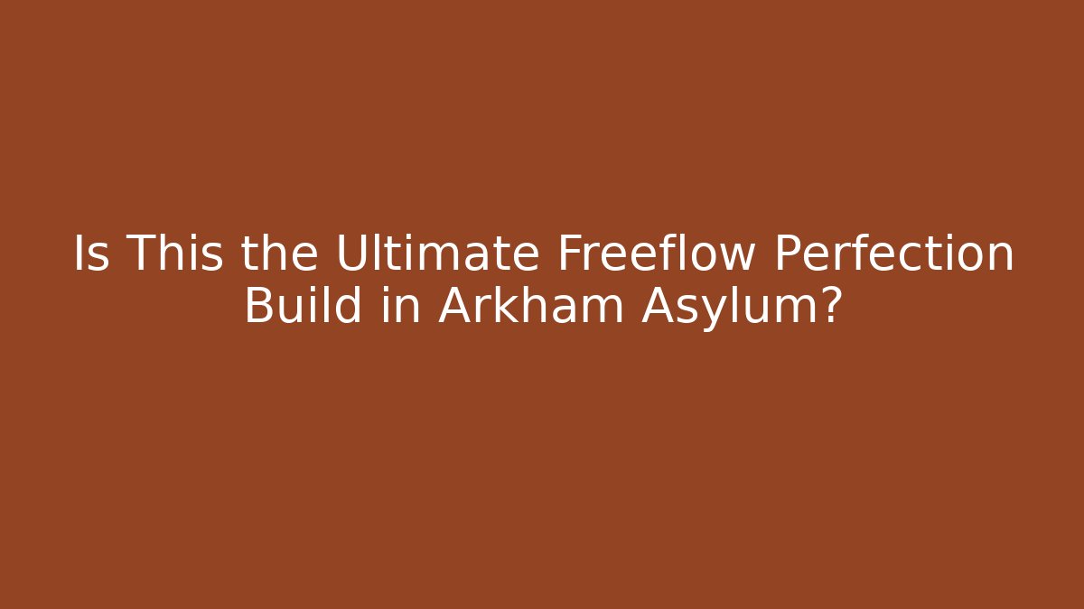 Is This the Ultimate Freeflow Perfection Build in Arkham Asylum?