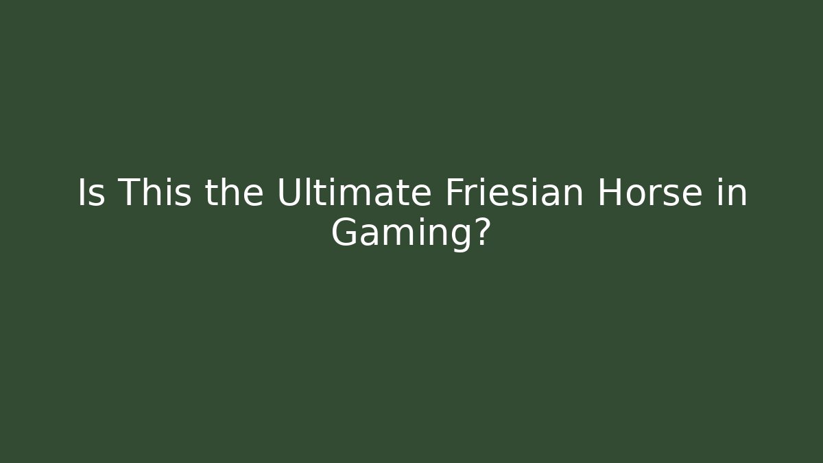 Is This the Ultimate Friesian Horse in Gaming?