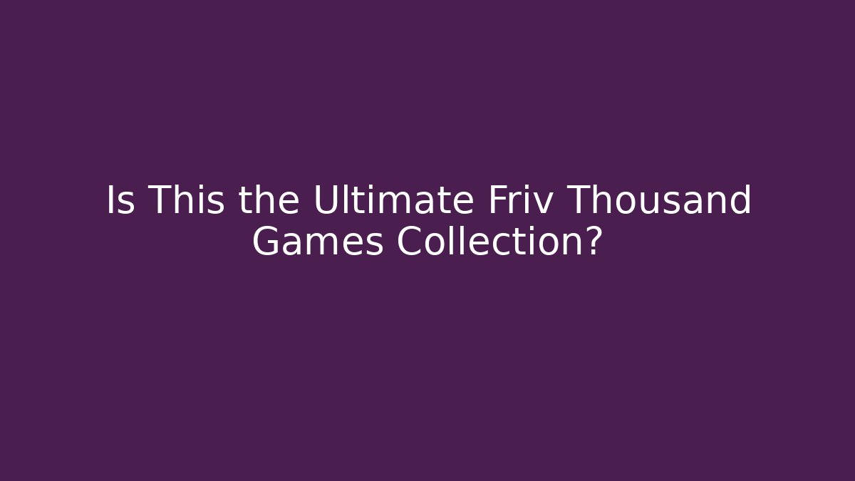 Is This the Ultimate Friv Thousand Games Collection?