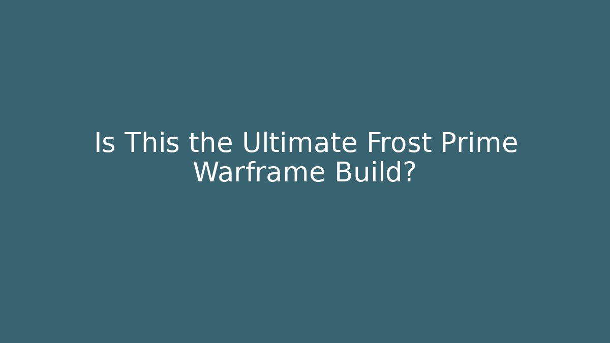 Is This the Ultimate Frost Prime Warframe Build?