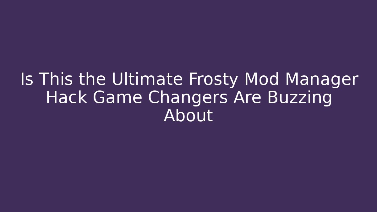 Is This the Ultimate Frosty Mod Manager Hack Game Changers Are Buzzing About