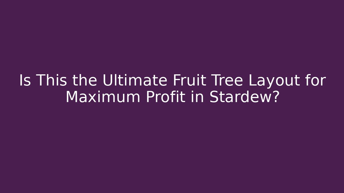 Is This the Ultimate Fruit Tree Layout for Maximum Profit in Stardew?