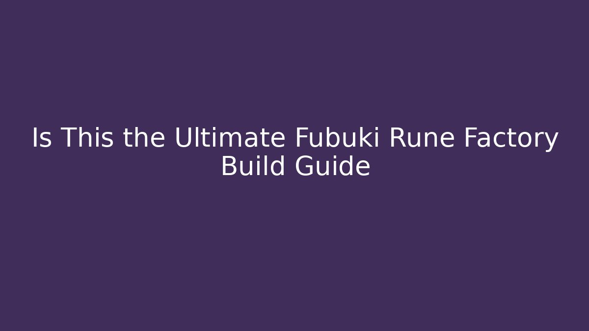 Is This the Ultimate Fubuki Rune Factory Build Guide