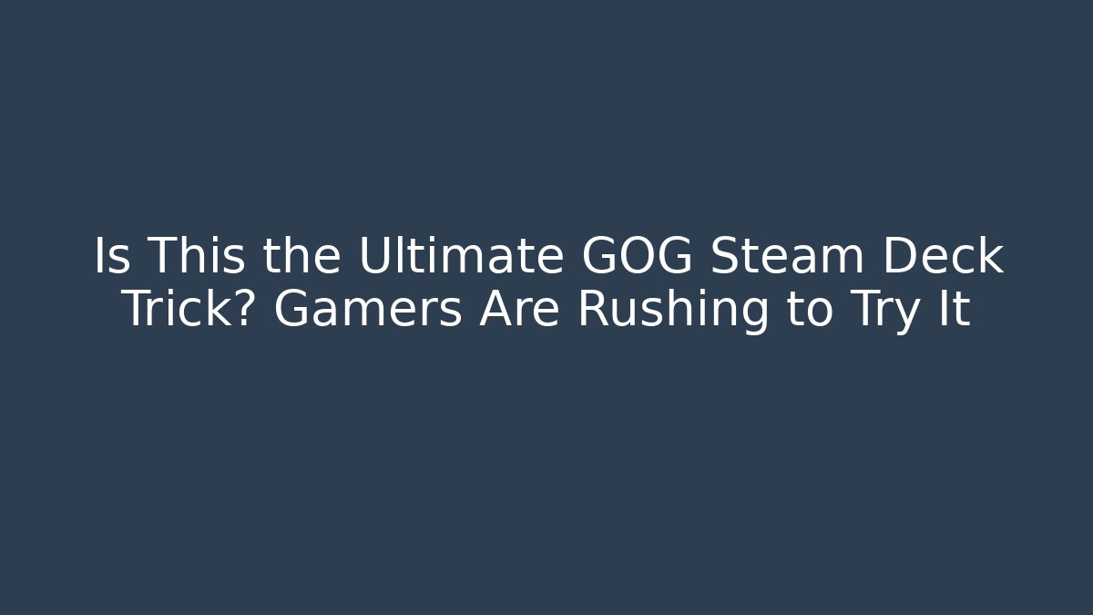 Is This the Ultimate GOG Steam Deck Trick? Gamers Are Rushing to Try It