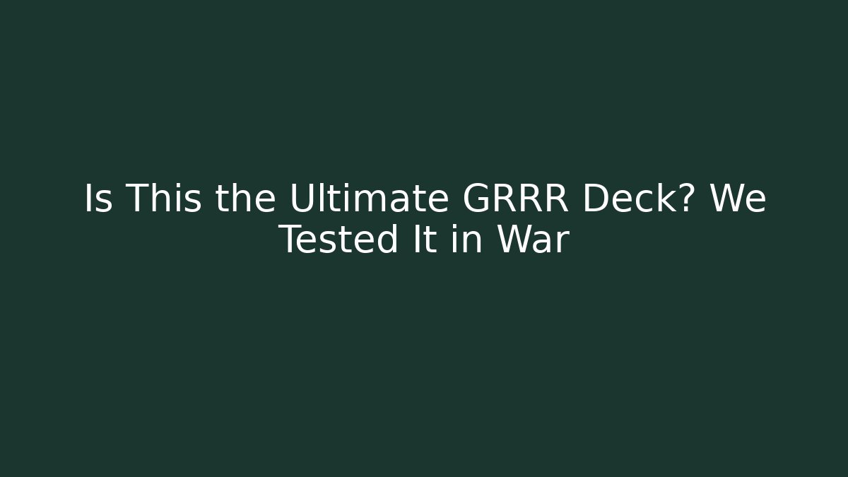 Is This the Ultimate GRRR Deck? We Tested It in War