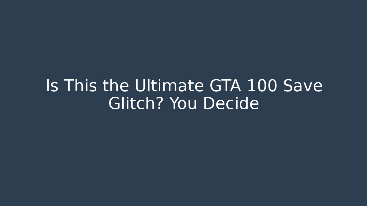 Is This the Ultimate GTA 100 Save Glitch? You Decide