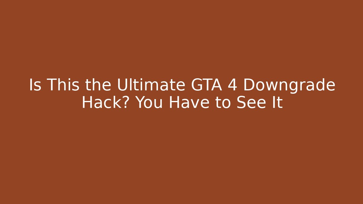 Is This the Ultimate GTA 4 Downgrade Hack? You Have to See It