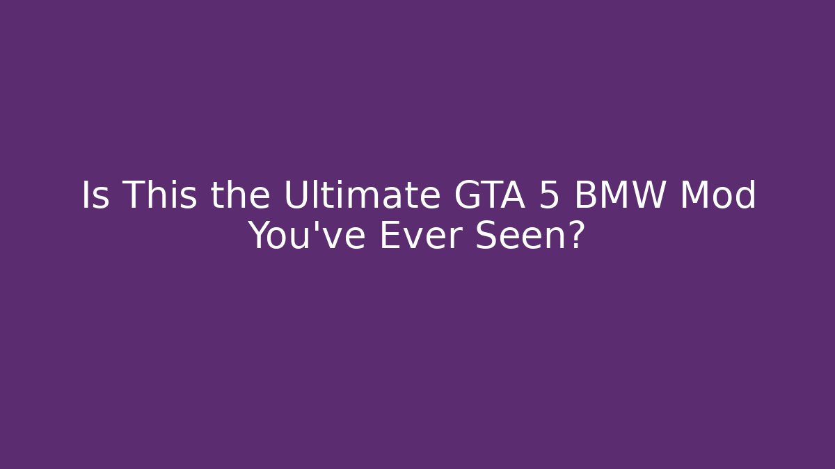 Is This the Ultimate GTA 5 BMW Mod You’ve Ever Seen? - Critter Realm