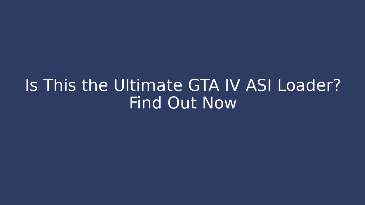 Is This the Ultimate GTA IV ASI Loader? Find Out Now