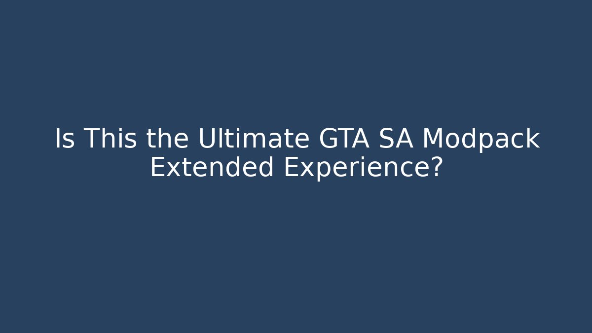 Is This the Ultimate GTA SA Modpack Extended Experience?
