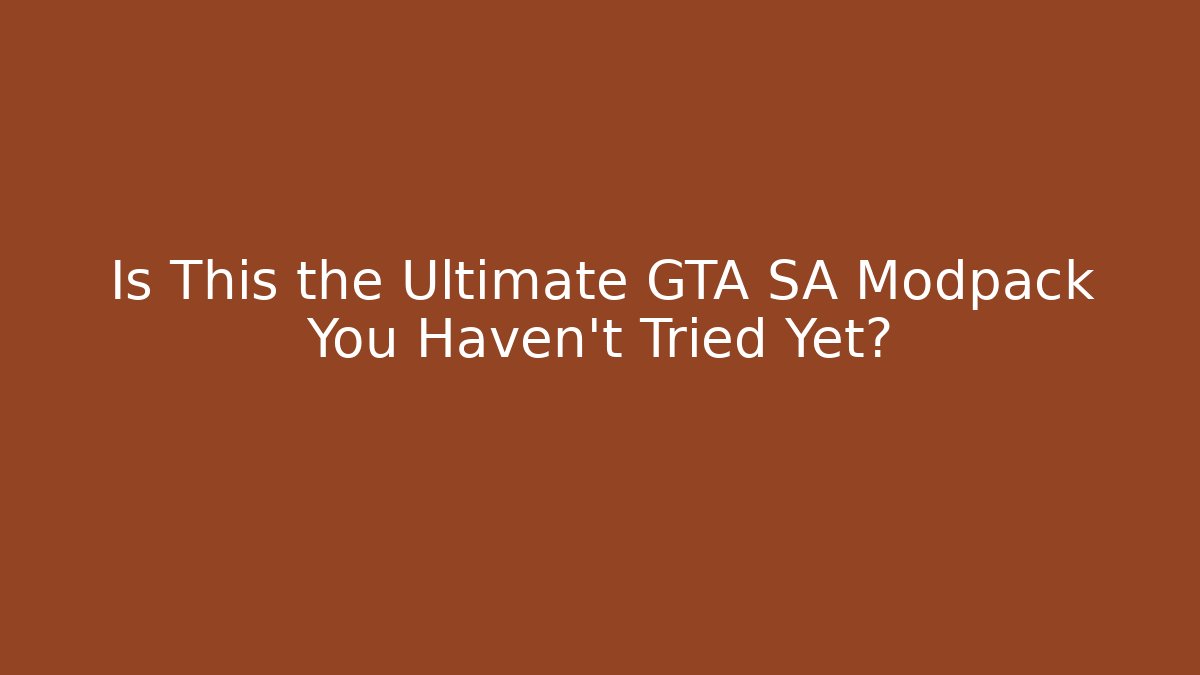 Is This the Ultimate GTA SA Modpack You Haven't Tried Yet?
