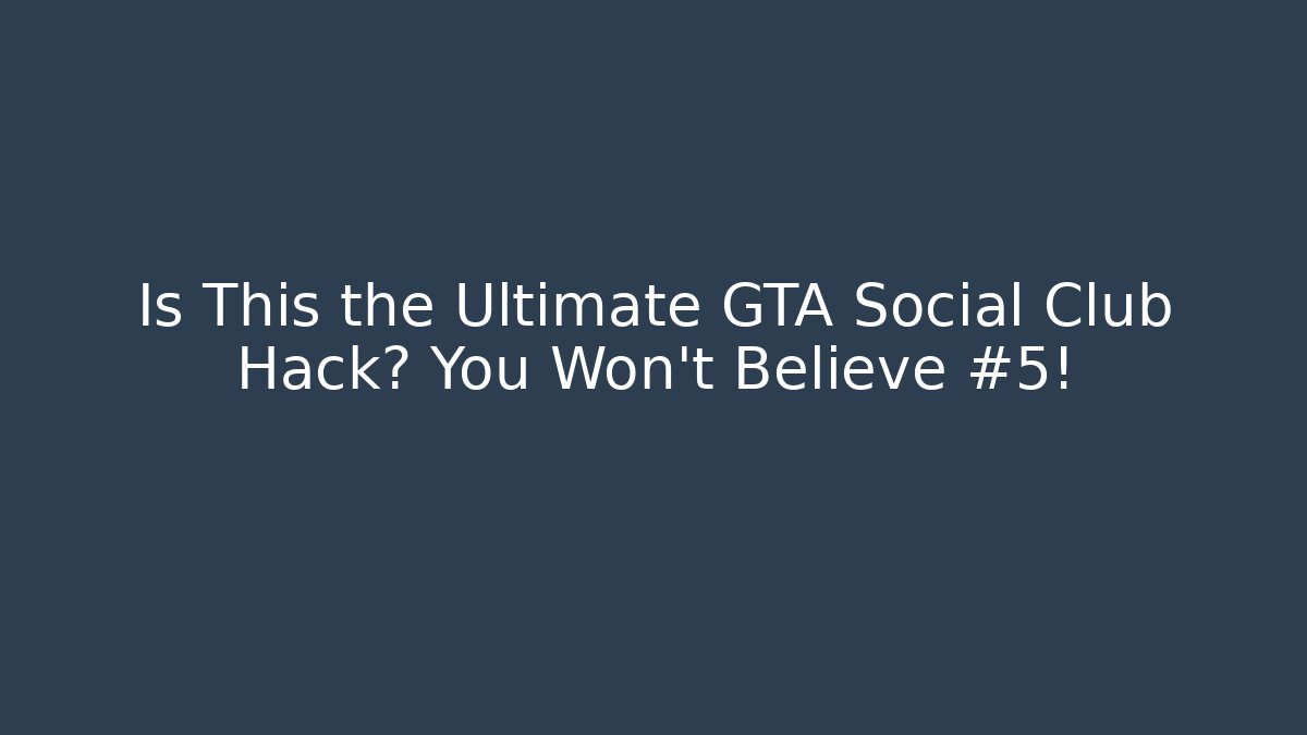 Is This the Ultimate GTA Social Club Hack? You Won't Believe #5!