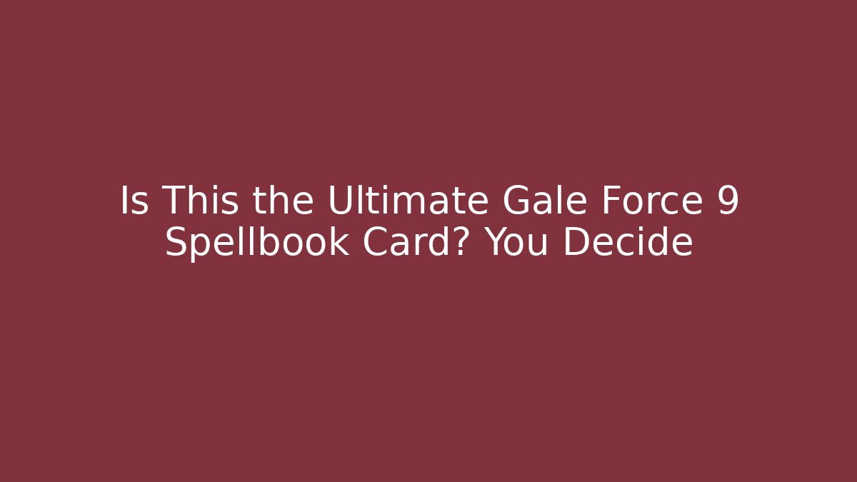 Is This the Ultimate Gale Force 9 Spellbook Card? You Decide