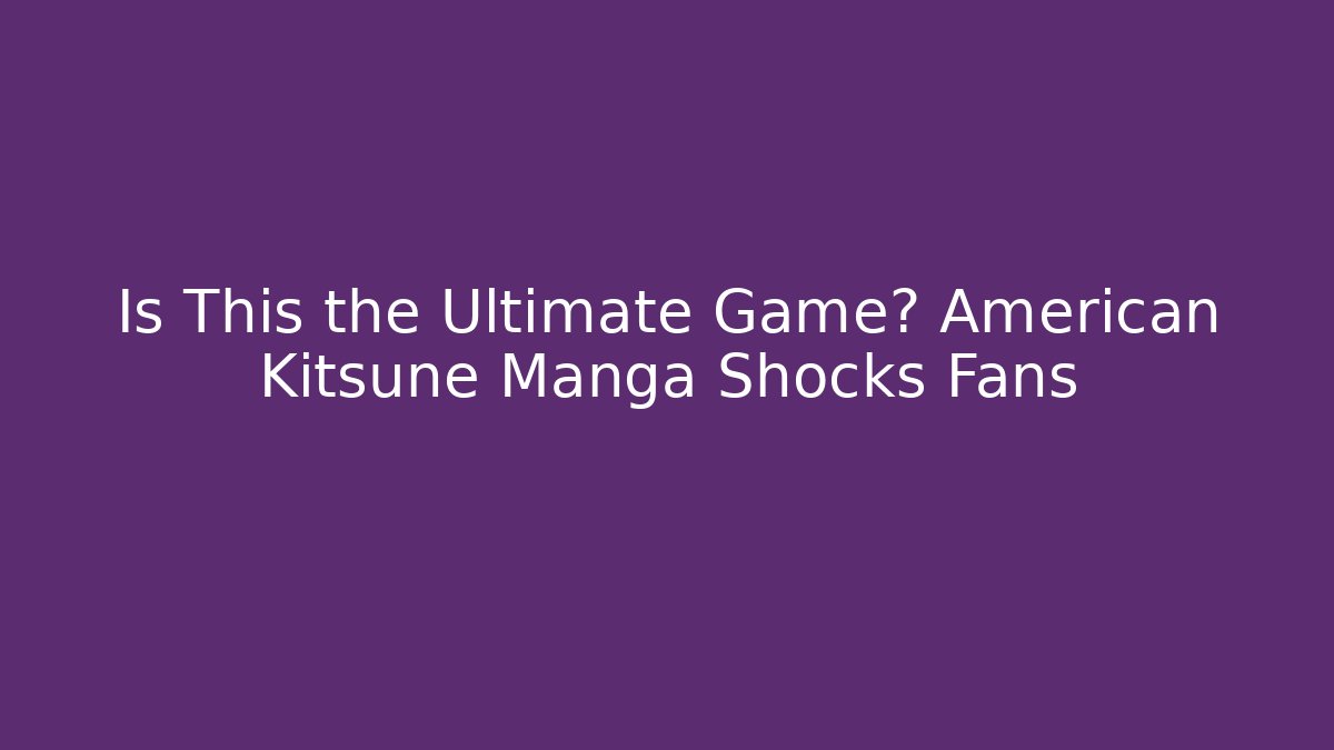 Is This the Ultimate Game? American Kitsune Manga Shocks Fans