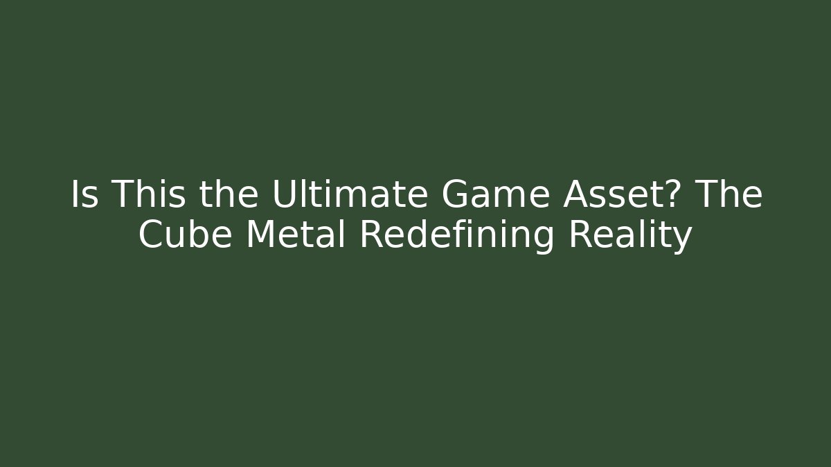 Is This the Ultimate Game Asset? The Cube Metal Redefining Reality - Critter Realm