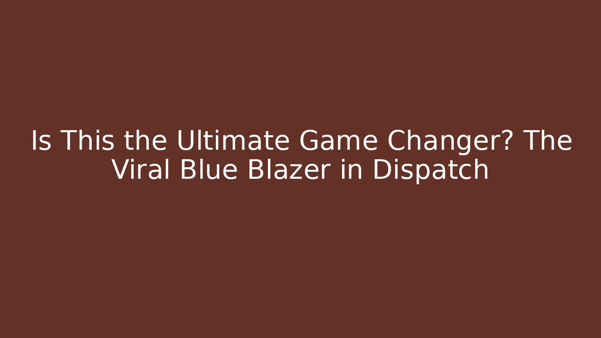 Is This the Ultimate Game Changer? The Viral Blue Blazer in Dispatch