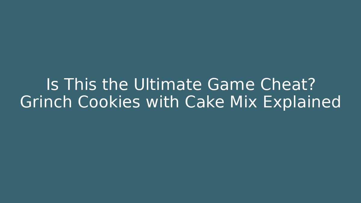 Is This the Ultimate Game Cheat? Grinch Cookies with Cake Mix Explained