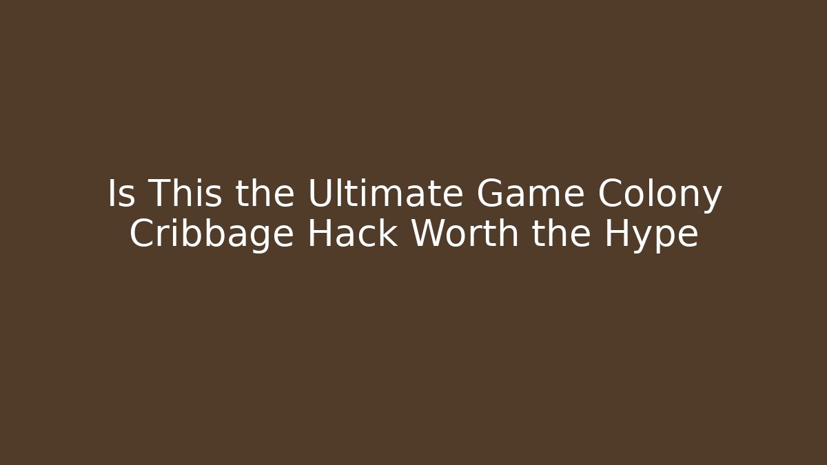 Is This the Ultimate Game Colony Cribbage Hack Worth the Hype