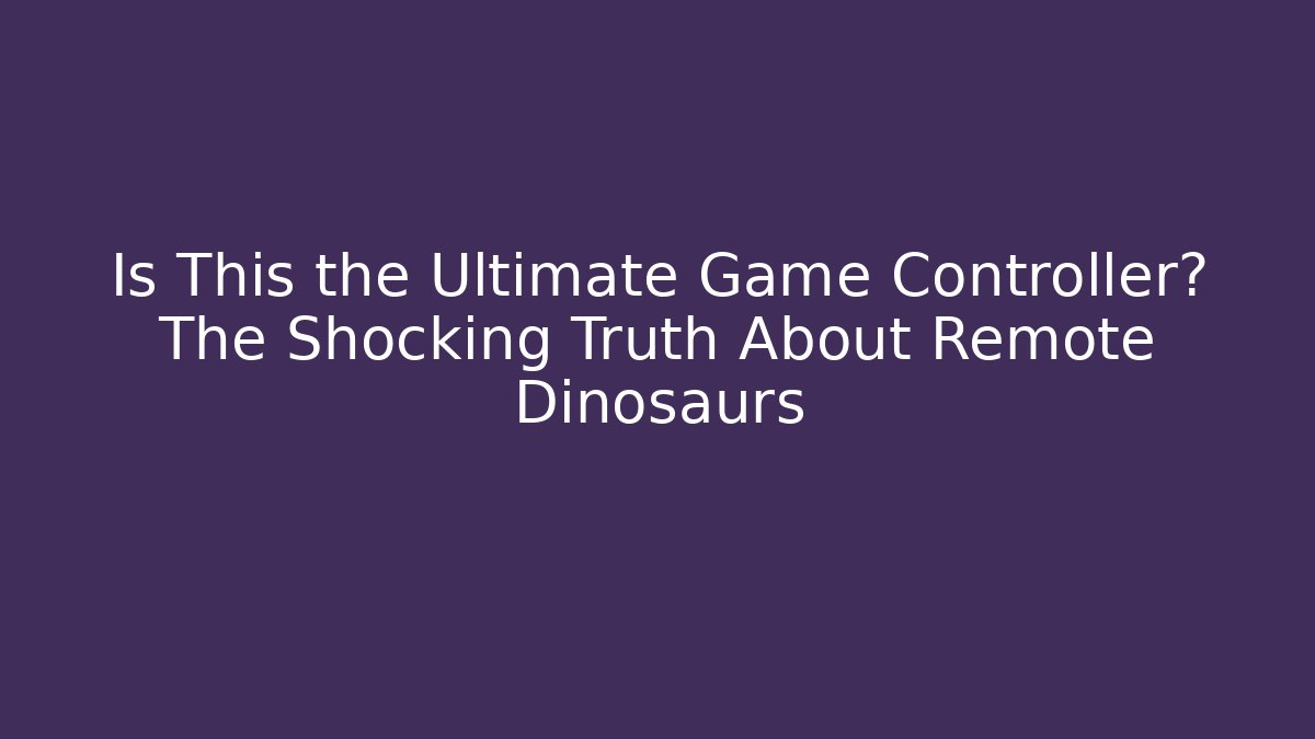 Is This the Ultimate Game Controller? The Shocking Truth About Remote Dinosaurs