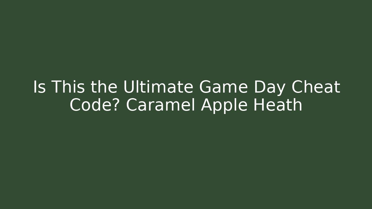 Is This the Ultimate Game Day Cheat Code? Caramel Apple + Heath
