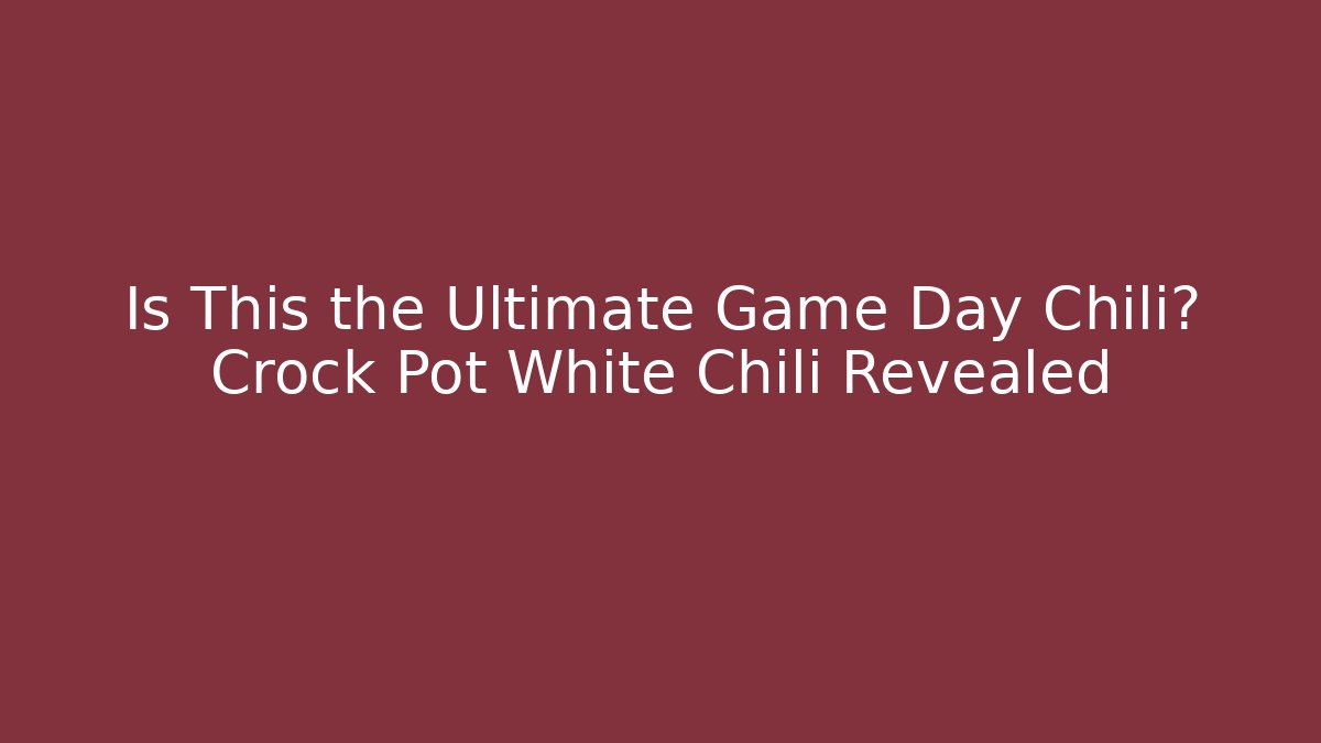 Is This the Ultimate Game Day Chili? Crock Pot White Chili Revealed