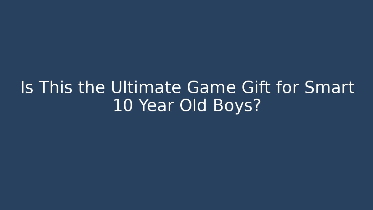 Is This the Ultimate Game Gift for Smart 10 Year Old Boys?