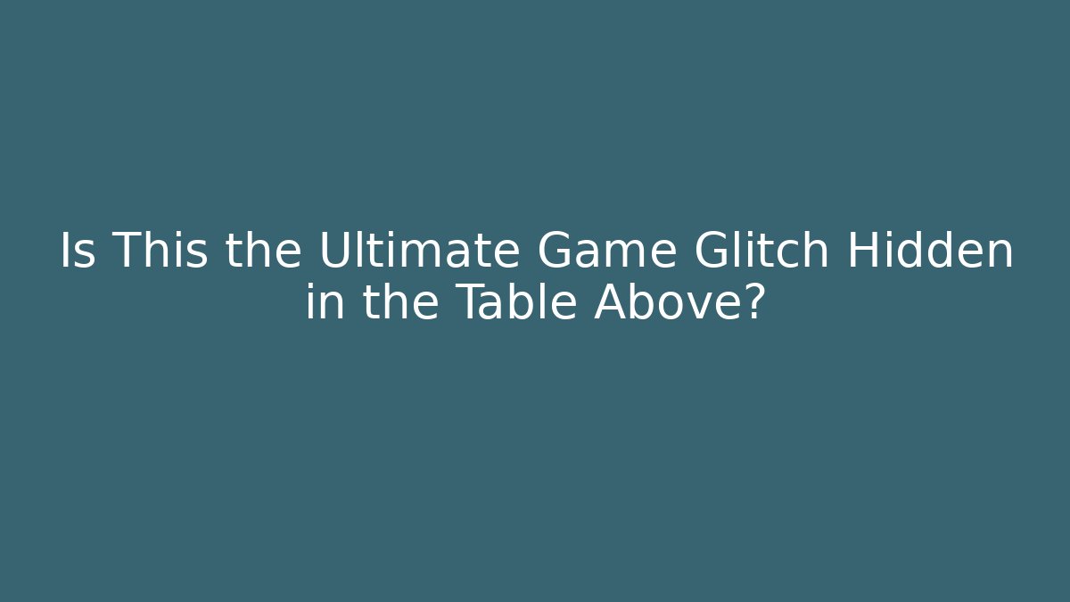 Is This the Ultimate Game Glitch Hidden in the Table Above? - Critter Realm