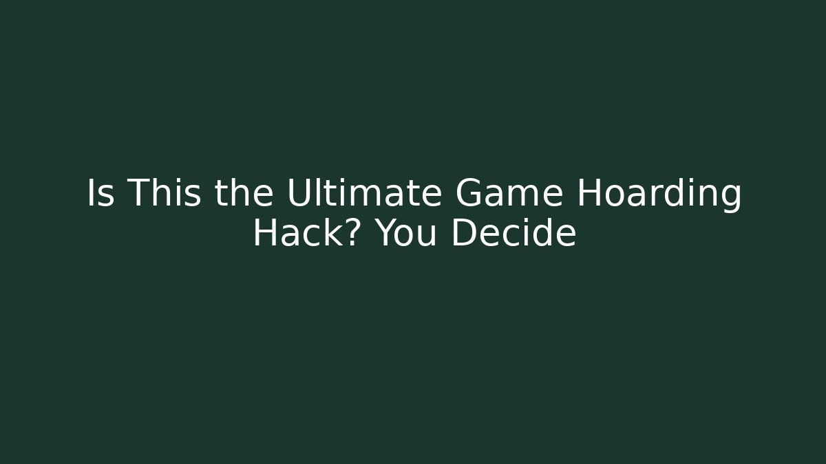 Is This the Ultimate Game Hoarding Hack? You Decide - Critter Realm