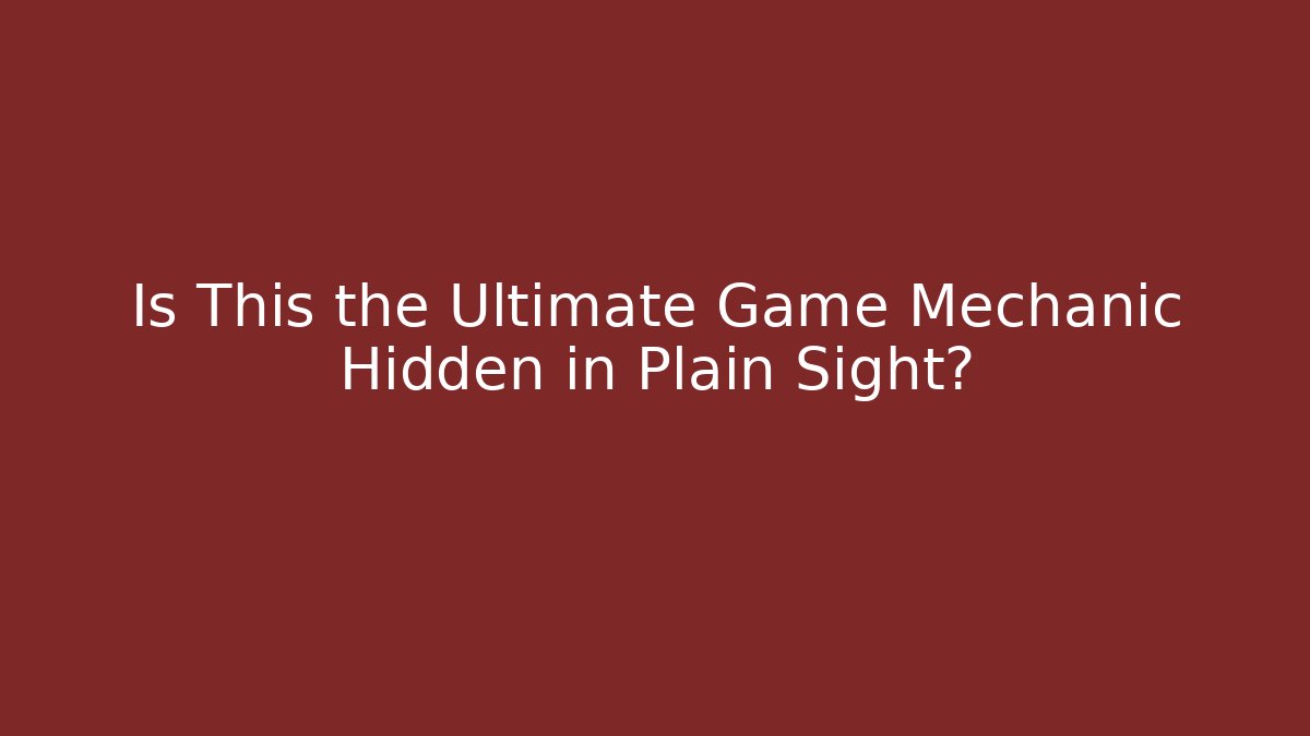 Is This the Ultimate Game Mechanic Hidden in Plain Sight?