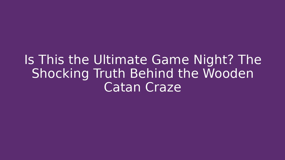 Is This the Ultimate Game Night? The Shocking Truth Behind the Wooden Catan Craze