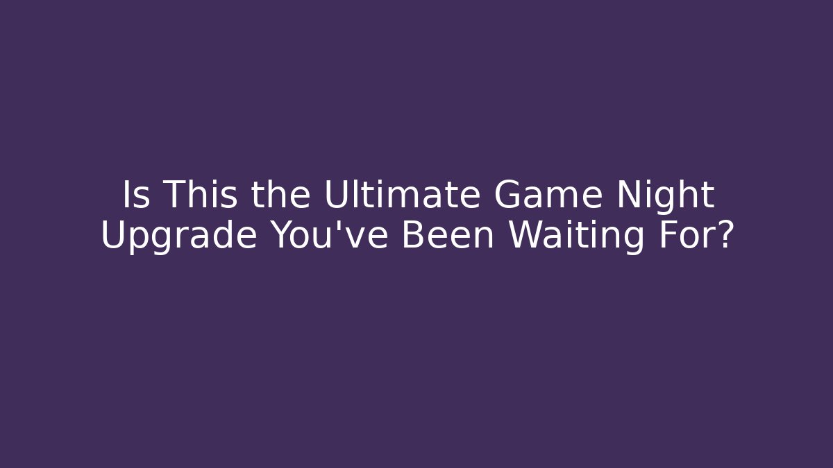 Is This the Ultimate Game Night Upgrade You've Been Waiting For?